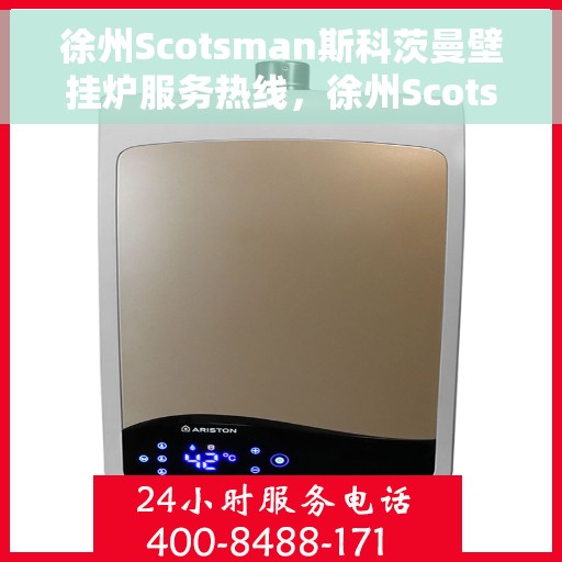 徐州Scotsman斯科茨曼壁挂炉服务热线，徐州Scotsman壁挂炉专业维修服务热线