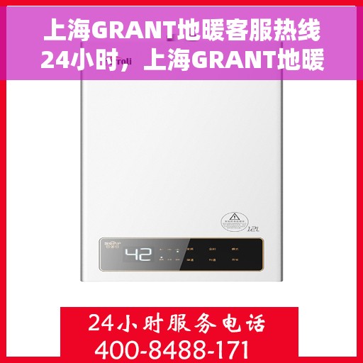 上海GRANT地暖客服热线24小时，上海GRANT地暖全天候客服热线