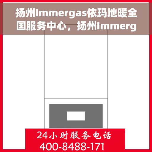 扬州Immergas依玛地暖全国服务中心，扬州Immergas依玛地暖全国服务中心，专业温暖您的生活