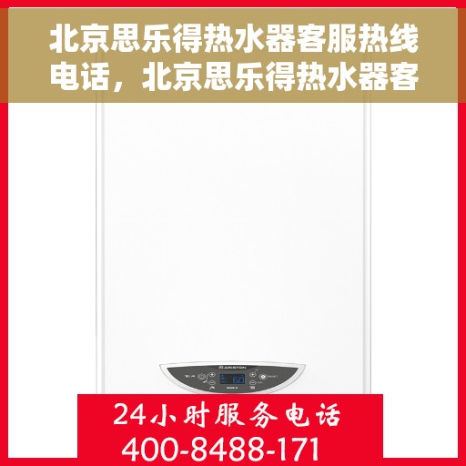 北京思乐得热水器客服热线电话，北京思乐得热水器客服热线详解，专业解答，贴心服务！