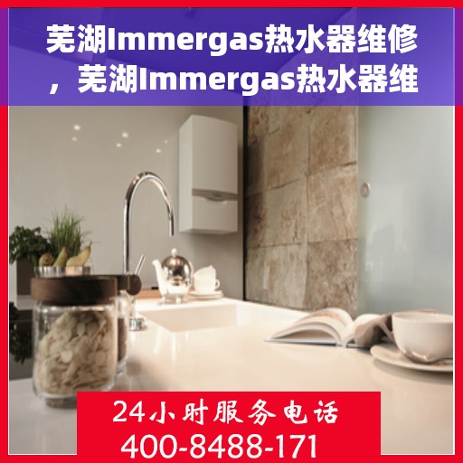 芜湖Immergas热水器维修，芜湖Immergas热水器维修服务详解