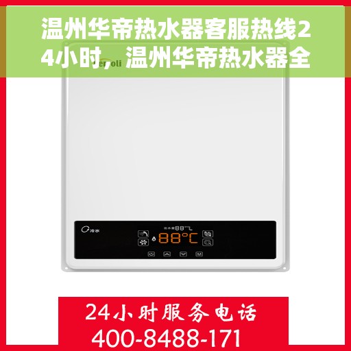 温州华帝热水器客服热线24小时，温州华帝热水器全天候客服热线，专业解答，无忧服务