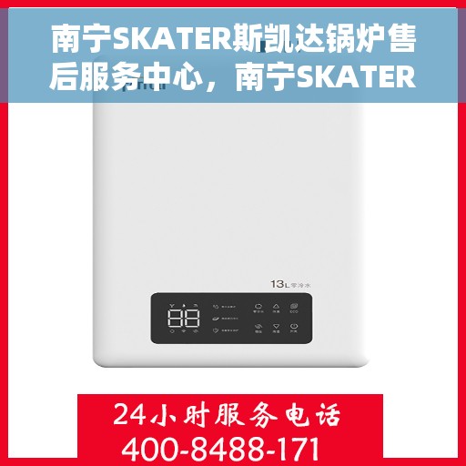 南宁SKATER斯凯达锅炉售后服务中心，南宁SKATER斯凯达锅炉售后服务中心，专业级的维修与保养服务