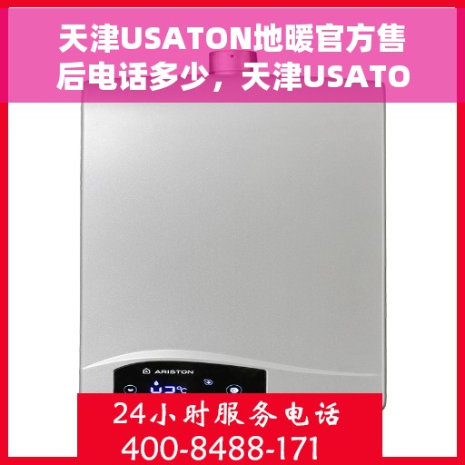 天津USATON地暖官方售后电话多少，天津USATON地暖官方售后电话权威查询，专业维修服务热线揭晓