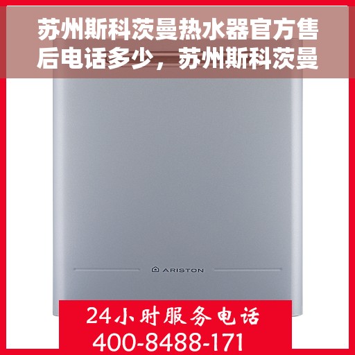 苏州斯科茨曼热水器官方售后电话多少，苏州斯科茨曼热水器售后电话官方查询及维修服务指南