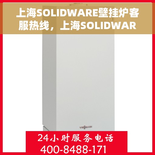 上海SOLIDWARE壁挂炉客服热线，上海SOLIDWARE壁挂炉客户服务热线，专业解答，温暖您的生活