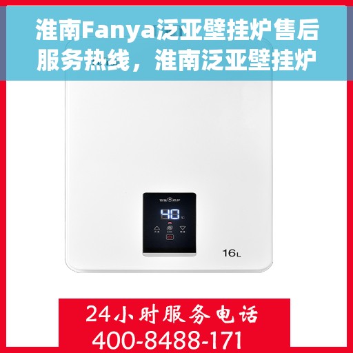 淮南Fanya泛亚壁挂炉售后服务热线，淮南泛亚壁挂炉售后服务热线，专业团队为您提供贴心服务