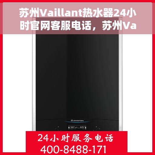 苏州Vaillant热水器24小时官网客服电话，苏州Vaillant热水器全天候官方客服热线，专业解答与快速服务保障。