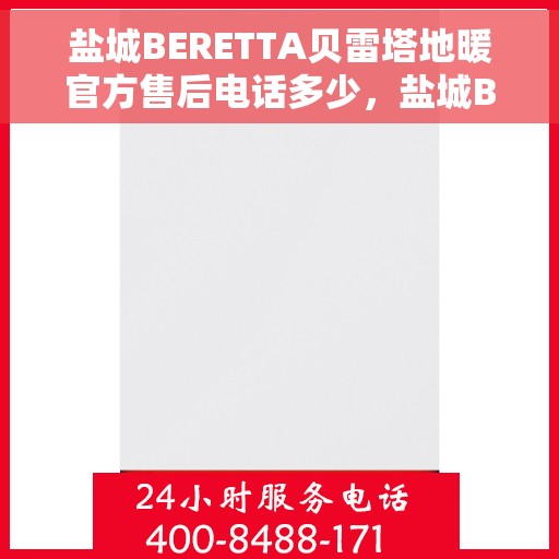 盐城BERETTA贝雷塔地暖官方售后电话多少，盐城BERETTA贝雷塔地暖官方售后电话及维修服务热线详解