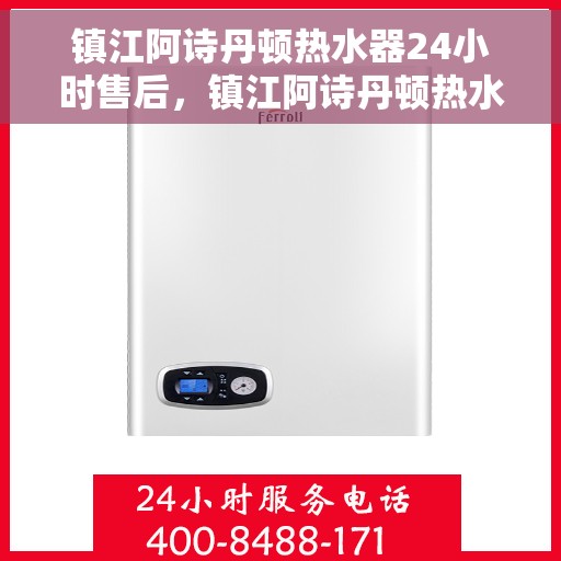 镇江阿诗丹顿热水器24小时售后，镇江阿诗丹顿热水器全天候售后服务保障