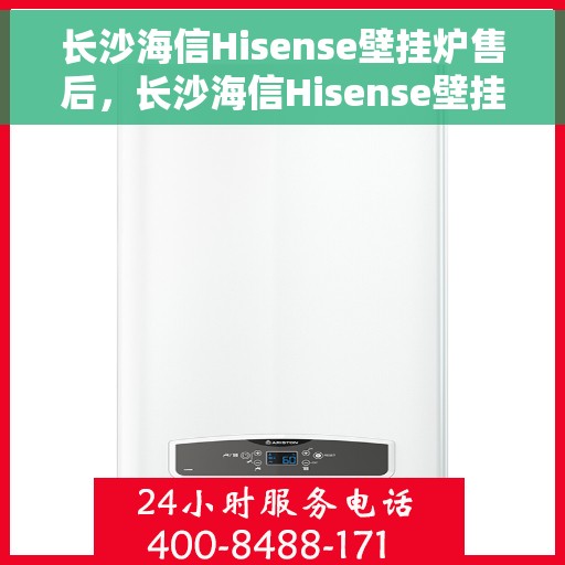 长沙海信Hisense壁挂炉售后，长沙海信Hisense壁挂炉售后维修服务解析