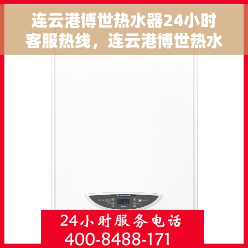 连云港博世热水器24小时客服热线，连云港博世热水器全天候客服热线，专业服务随时在线