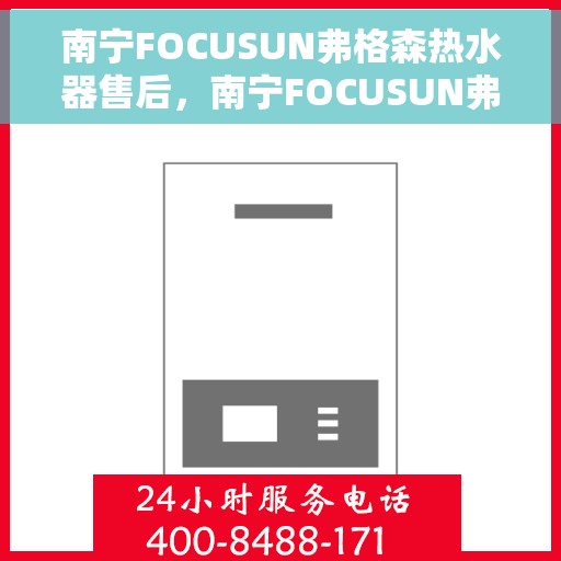 南宁FOCUSUN弗格森热水器售后，南宁FOCUSUN弗格森热水器售后服务解析