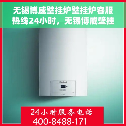 无锡博威壁挂炉壁挂炉客服热线24小时，无锡博威壁挂炉全天候客服热线，温暖服务不打烊