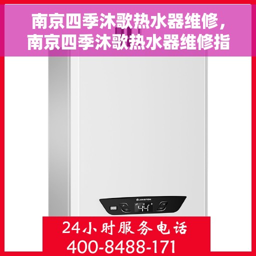南京四季沐歌热水器维修，南京四季沐歌热水器维修指南，专业解决热水器疑难杂症