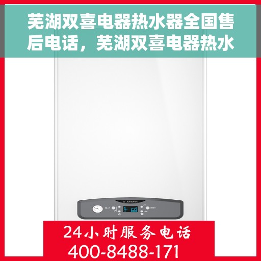 芜湖双喜电器热水器全国售后电话，芜湖双喜电器热水器全国售后热线及维修服务指南