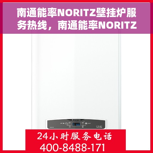 南通能率NORITZ壁挂炉服务热线，南通能率NORITZ壁挂炉售后服务热线，专业解决您的供暖需求
