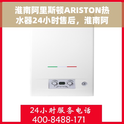 淮南阿里斯顿ARISTON热水器24小时售后，淮南阿里斯顿ARISTON热水器全天候售后服务保障