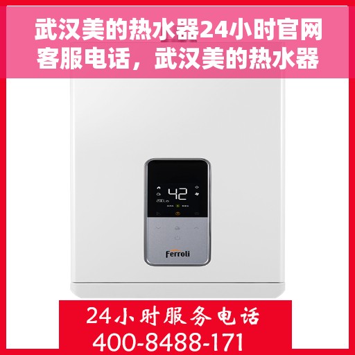 武汉美的热水器24小时官网客服电话，武汉美的热水器全天候官方客服热线，专业解答与售后无忧服务