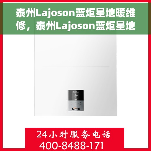 泰州Lajoson蓝炬星地暖维修，泰州Lajoson蓝炬星地暖专业维修服务