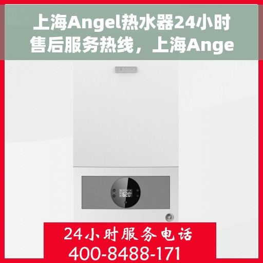 上海Angel热水器24小时售后服务热线，上海Angel热水器全天候售后服务热线，贴心服务随时在线