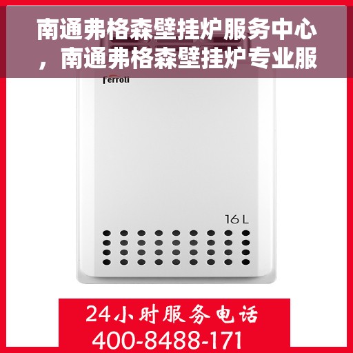 南通弗格森壁挂炉服务中心，南通弗格森壁挂炉专业服务中心