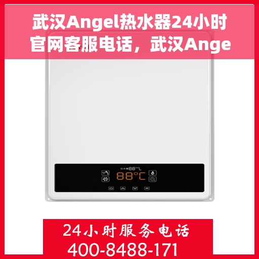 武汉Angel热水器24小时官网客服电话，武汉Angel热水器全天候官方客服热线，贴心服务，随时解答您的疑问。