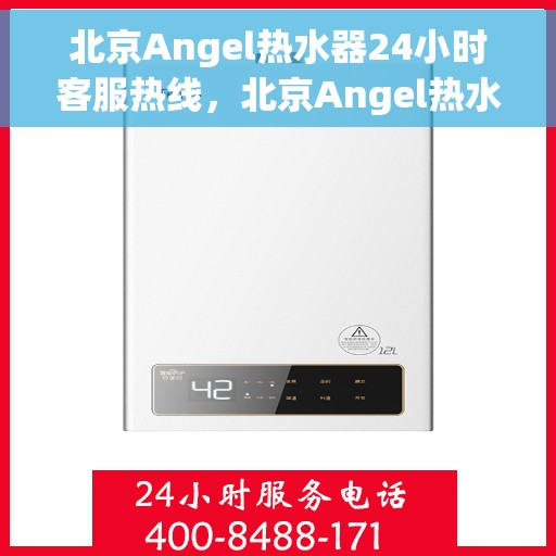 北京Angel热水器24小时客服热线，北京Angel热水器全天候客服热线，专业解答，温暖不停歇