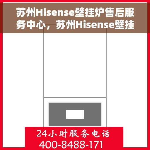苏州Hisense壁挂炉售后服务中心，苏州Hisense壁挂炉售后服务中心，专业维修与贴心服务