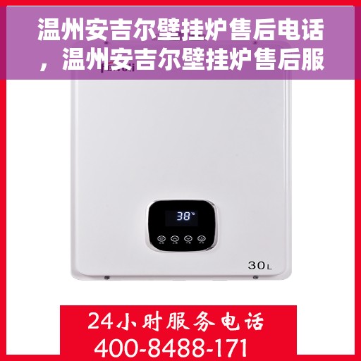 温州安吉尔壁挂炉售后电话，温州安吉尔壁挂炉售后服务热线及电话公布