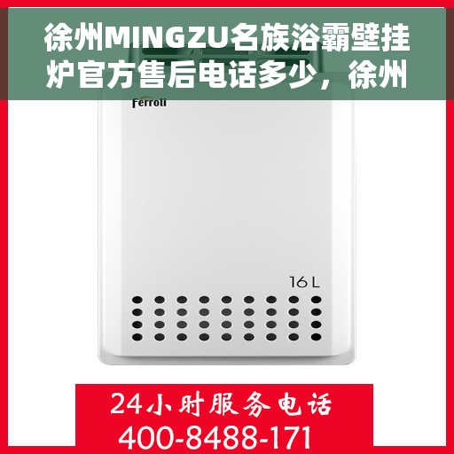 徐州MINGZU名族浴霸壁挂炉官方售后电话多少，徐州名族浴霸壁挂炉官方售后电话及维修服务指南