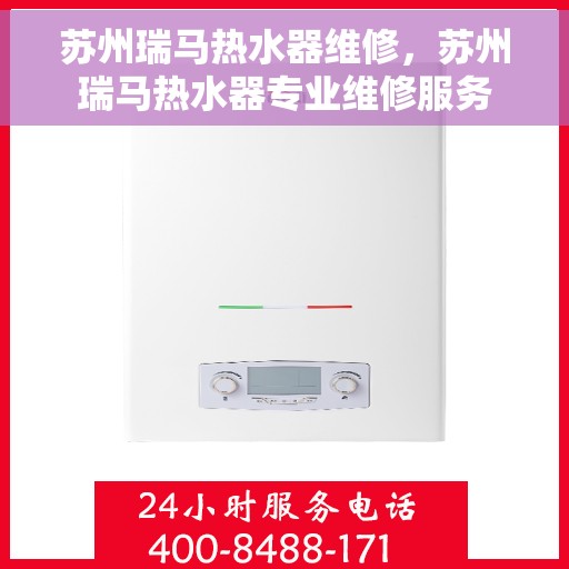 苏州瑞马热水器维修，苏州瑞马热水器专业维修服务