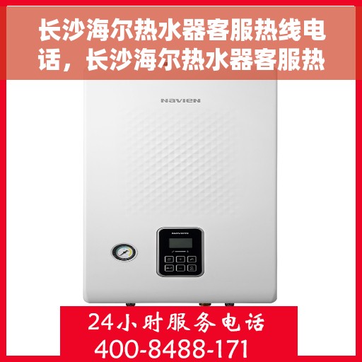 长沙海尔热水器客服热线电话，长沙海尔热水器客服热线电话，专业售后维修服务热线及咨询联系方式