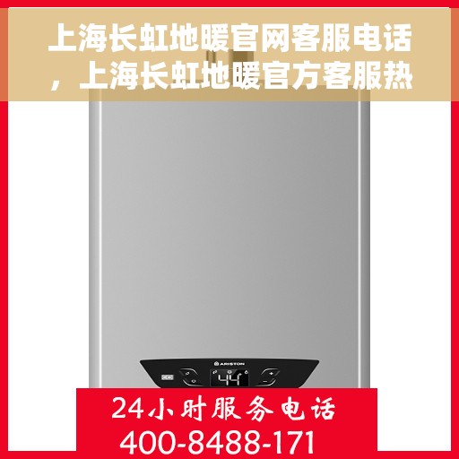 上海长虹地暖官网客服电话，上海长虹地暖官方客服热线及联系方式