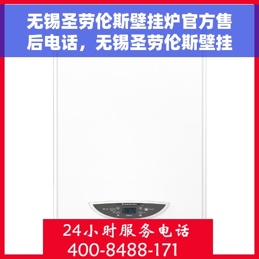 无锡圣劳伦斯壁挂炉官方售后电话，无锡圣劳伦斯壁挂炉售后服务中心联系电话