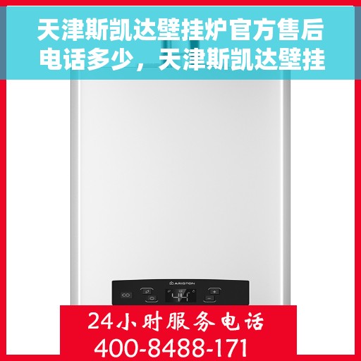 天津斯凯达壁挂炉官方售后电话多少，天津斯凯达壁挂炉售后电话及维修服务详解