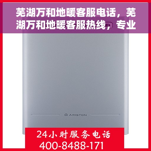 芜湖万和地暖客服电话，芜湖万和地暖客服热线，专业解答，温暖您的生活