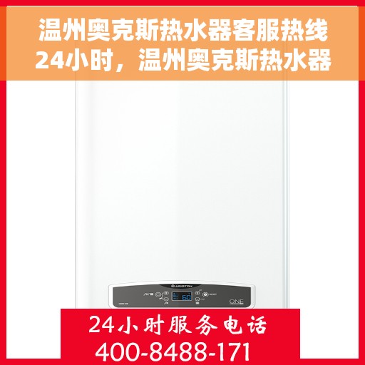 温州奥克斯热水器客服热线24小时，温州奥克斯热水器全天候客服热线，温暖服务不打烊