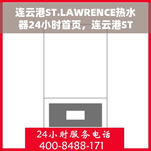 连云港ST.LAWRENCE热水器24小时首页，连云港ST.LAWRENCE热水器全天候服务，首页快速响应