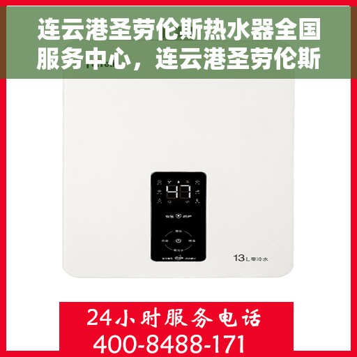 连云港圣劳伦斯热水器全国服务中心，连云港圣劳伦斯热水器全国服务中心，专业售后，贴心服务