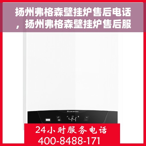 扬州弗格森壁挂炉售后电话，扬州弗格森壁挂炉售后服务热线及电话全攻略