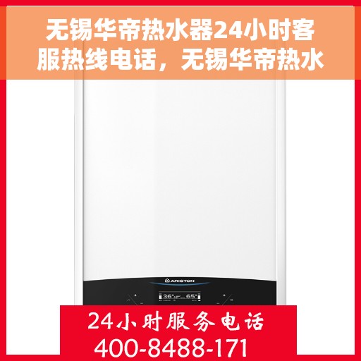 无锡华帝热水器24小时客服热线电话，无锡华帝热水器全天候客服热线电话解析