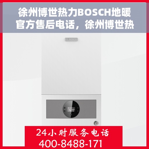 徐州博世热力BOSCH地暖官方售后电话，徐州博世热力BOSCH地暖专业售后团队联系电话