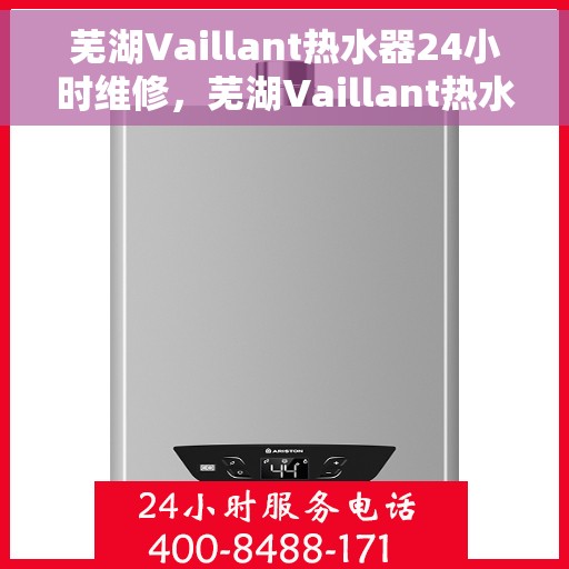 芜湖Vaillant热水器24小时维修，芜湖Vaillant热水器全天候专业维修服务