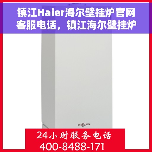 镇江Haier海尔壁挂炉官网客服电话，镇江海尔壁挂炉官方客服热线及售后支持指南