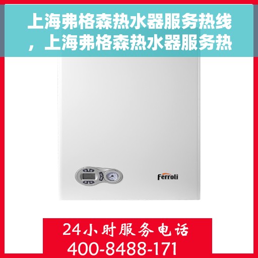 上海弗格森热水器服务热线，上海弗格森热水器服务热线，专业维修与售后支持团队为您护航