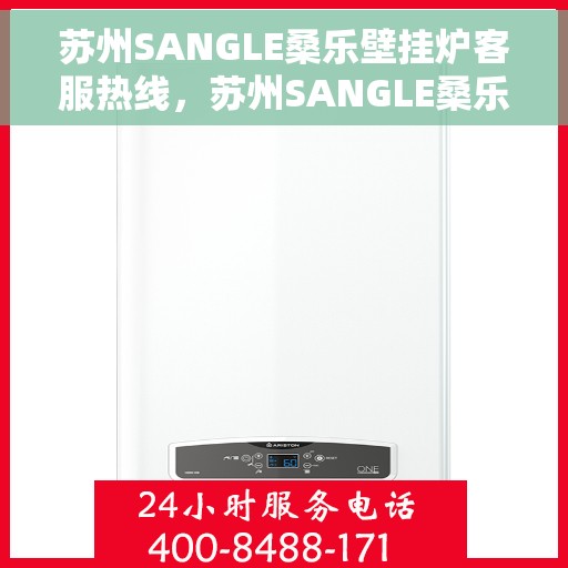 苏州SANGLE桑乐壁挂炉客服热线，苏州SANGLE桑乐壁挂炉客服热线，专业解答，温暖您的生活