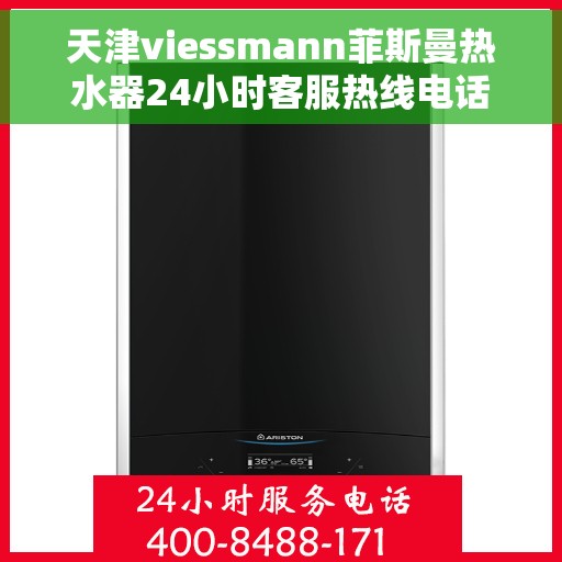 天津viessmann菲斯曼热水器24小时客服热线电话，天津VIESSMANN菲斯曼热水器全天候客服热线电话支持