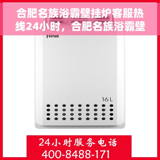 合肥名族浴霸壁挂炉客服热线24小时，合肥名族浴霸壁挂炉全天候客服热线，贴心服务随时在线
