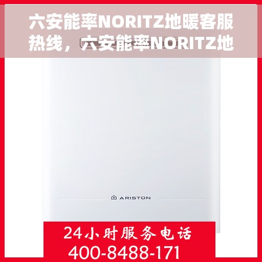 六安能率NORITZ地暖客服热线，六安能率NORITZ地暖客服热线，专业解答，温暖您的生活